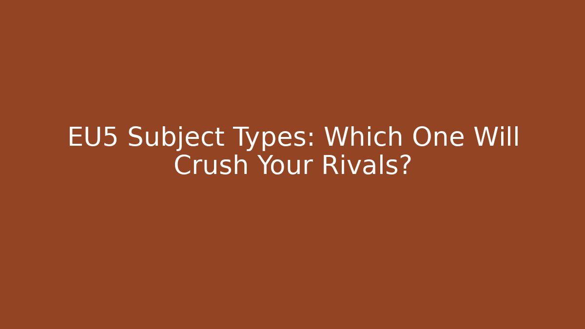EU5 Subject Types: Which One Will Crush Your Rivals?