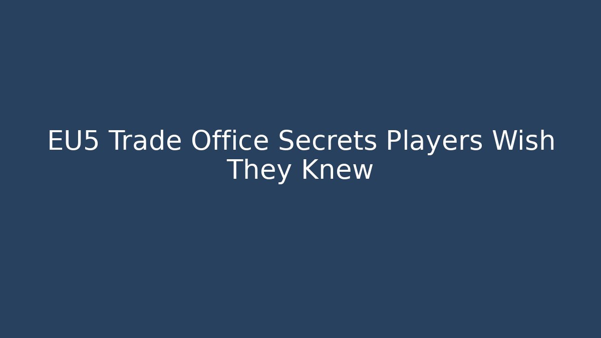 EU5 Trade Office Secrets Players Wish They Knew