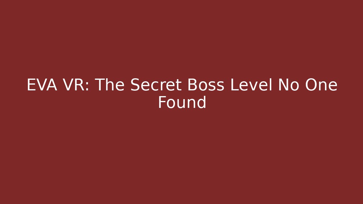 EVA VR: The Secret Boss Level No One Found