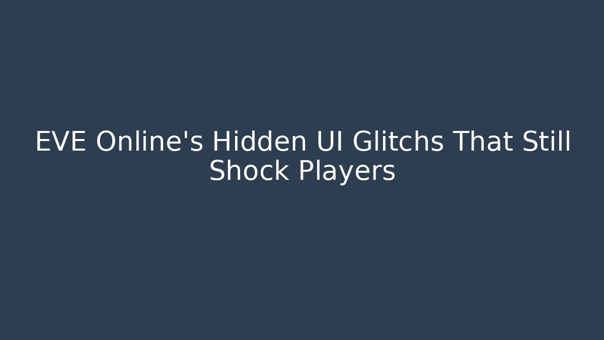 EVE Online’s Hidden UI Glitchs That Still Shock Players