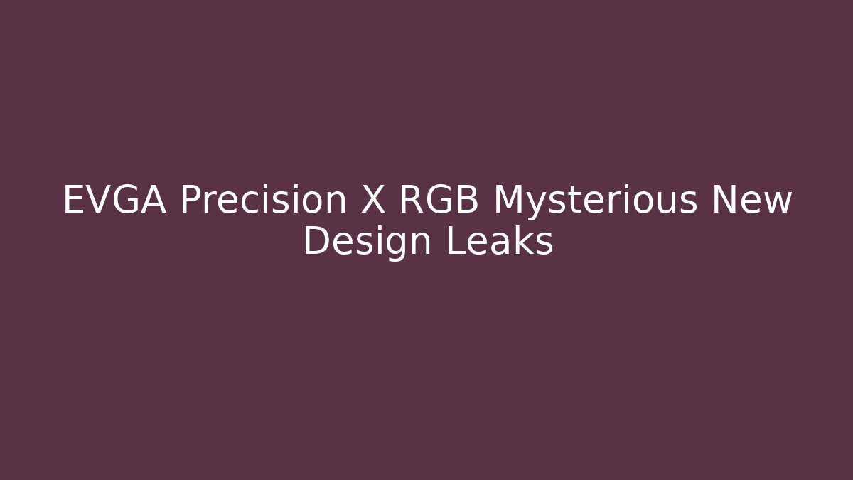 EVGA Precision X RGB Mysterious New Design Leaks