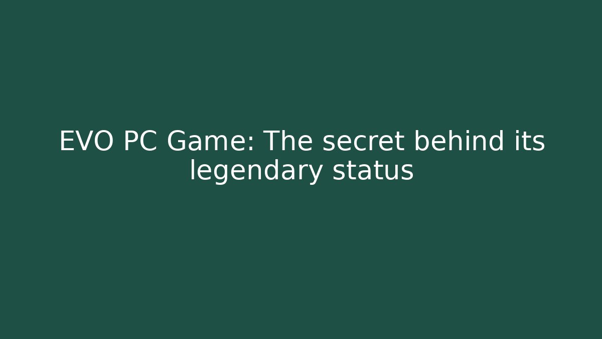 EVO PC Game: The secret behind its legendary status