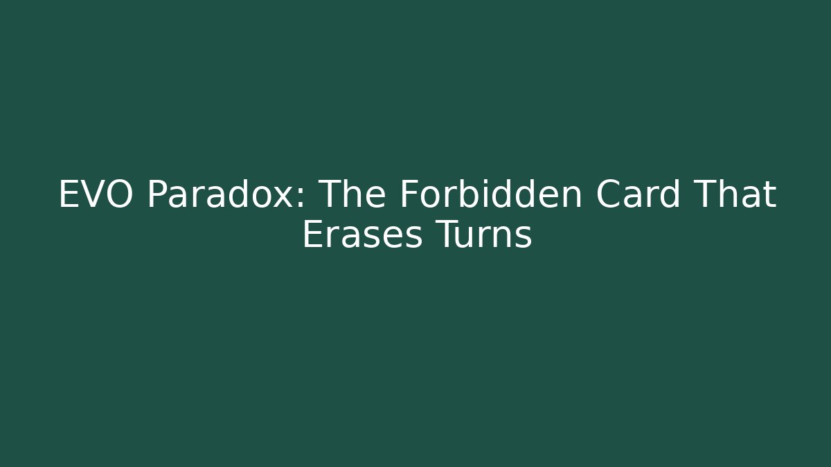 EVO Paradox: The Forbidden Card That Erases Turns