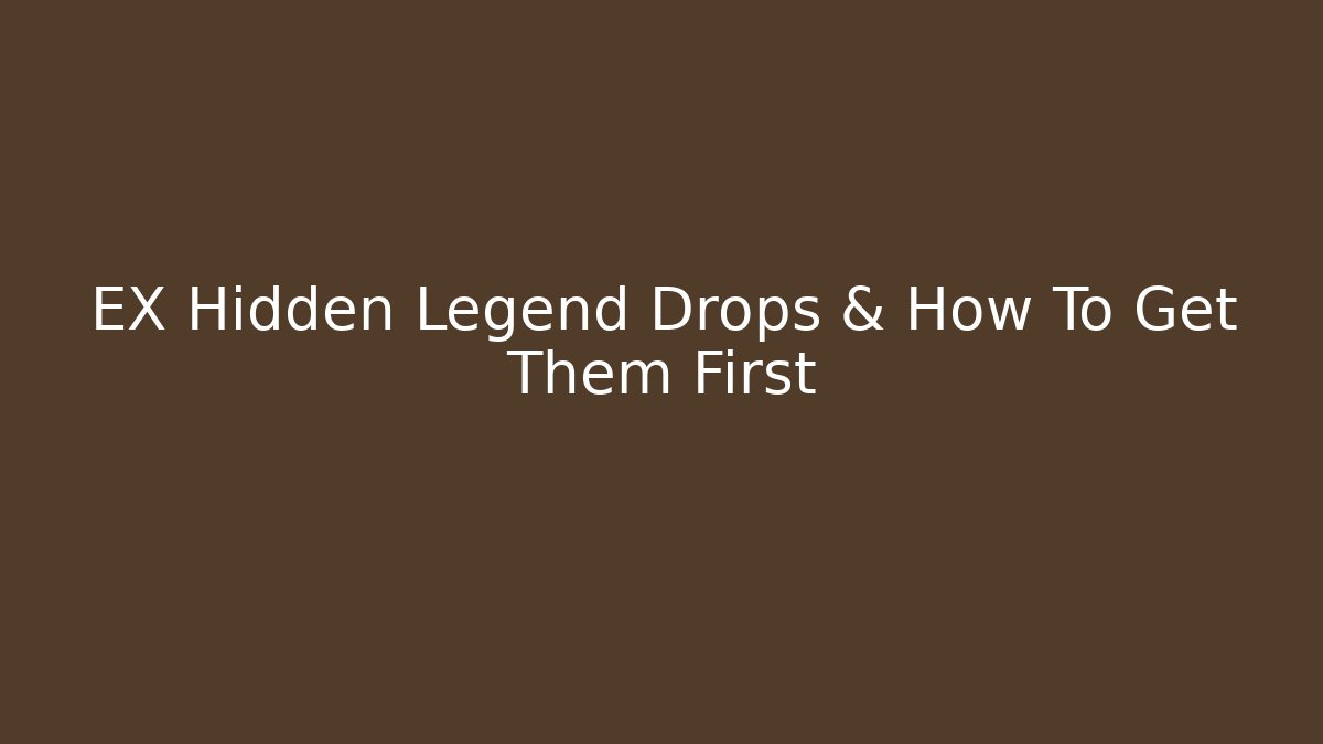EX Hidden Legend Drops & How To Get Them First