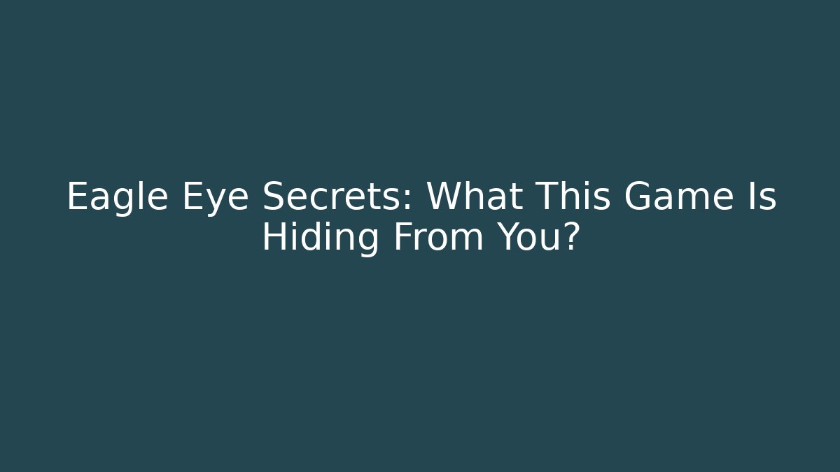 Eagle Eye Secrets: What This Game Is Hiding From You?