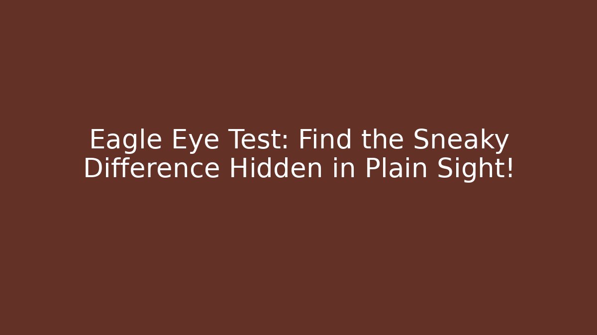 Eagle Eye Test: Find the Sneaky Difference Hidden in Plain Sight!