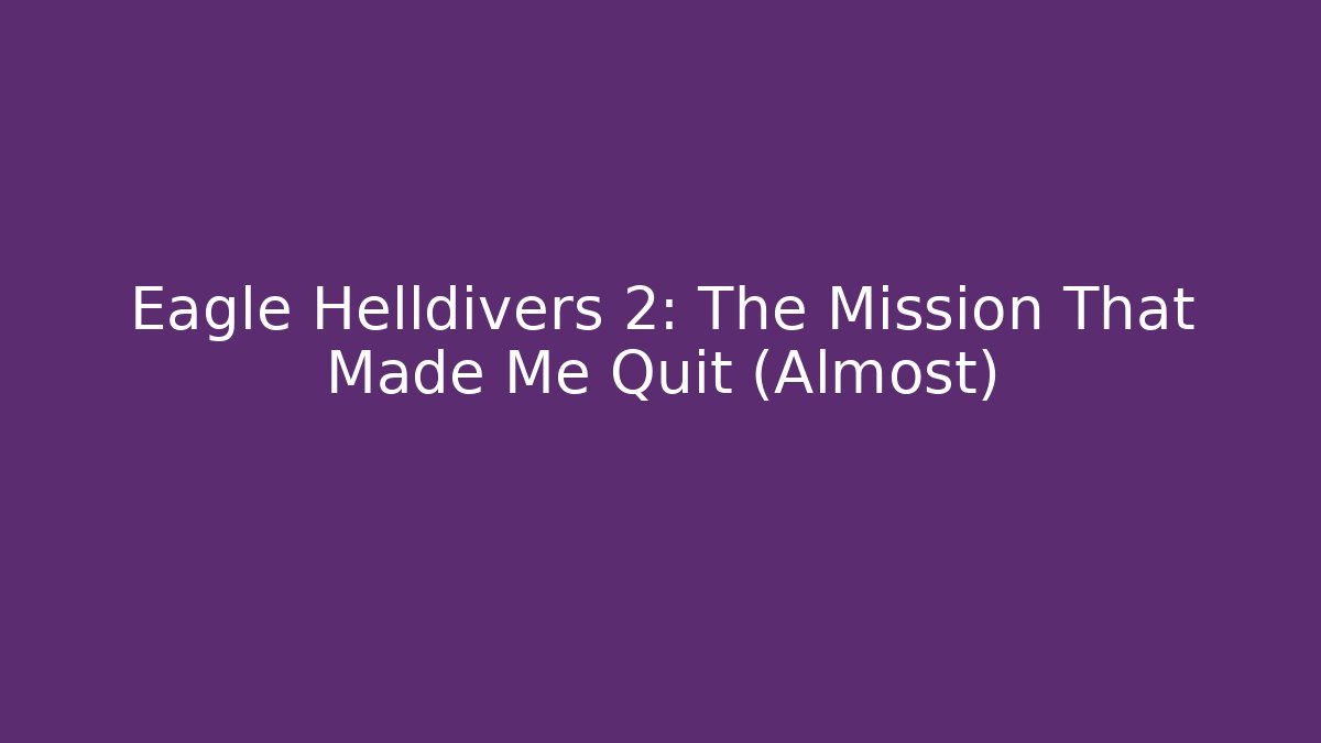 Eagle Helldivers 2: The Mission That Made Me Quit (Almost) - Critter Realm