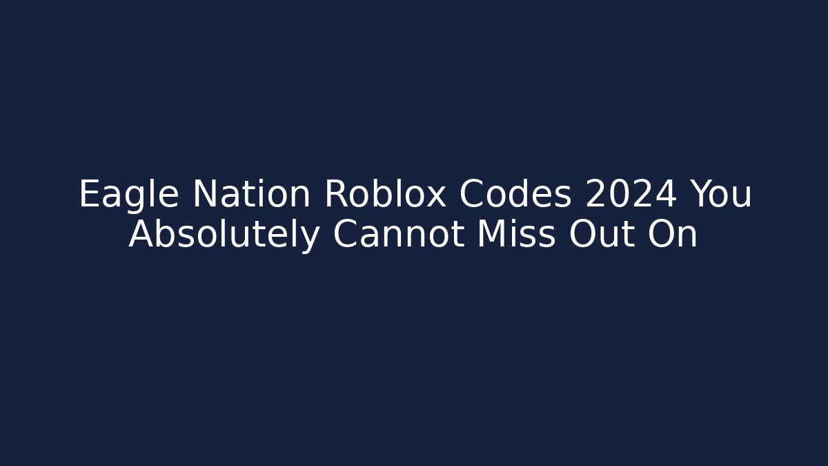 Eagle Nation Roblox Codes 2024 You Absolutely Cannot Miss Out On