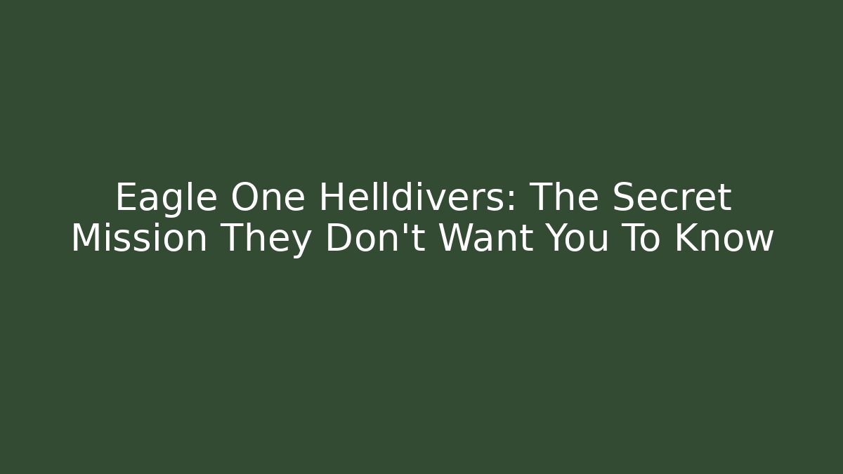 Eagle One Helldivers: The Secret Mission They Don’t Want You To Know