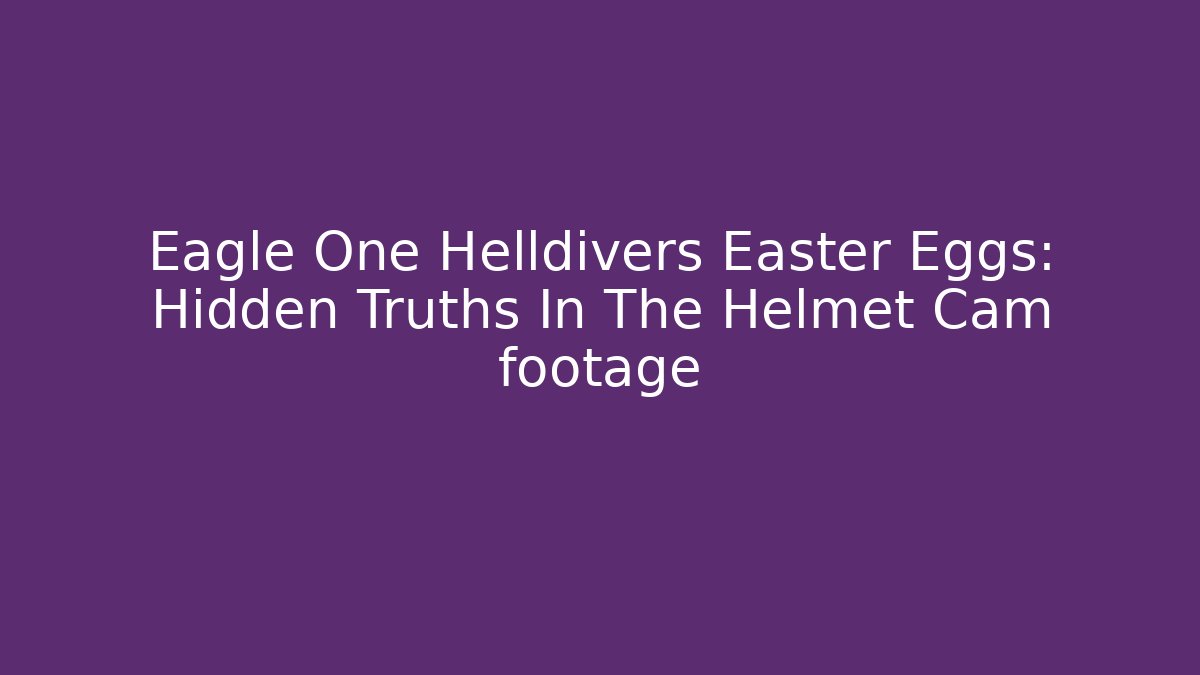 Eagle One Helldivers Easter Eggs: Hidden Truths In The Helmet Cam footage