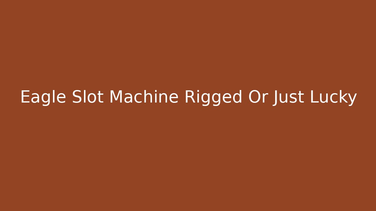 Eagle Slot Machine Rigged Or Just Lucky