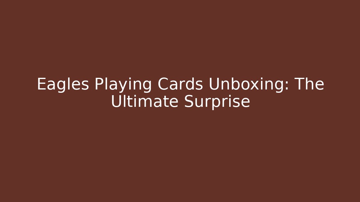 Eagles Playing Cards Unboxing: The Ultimate Surprise