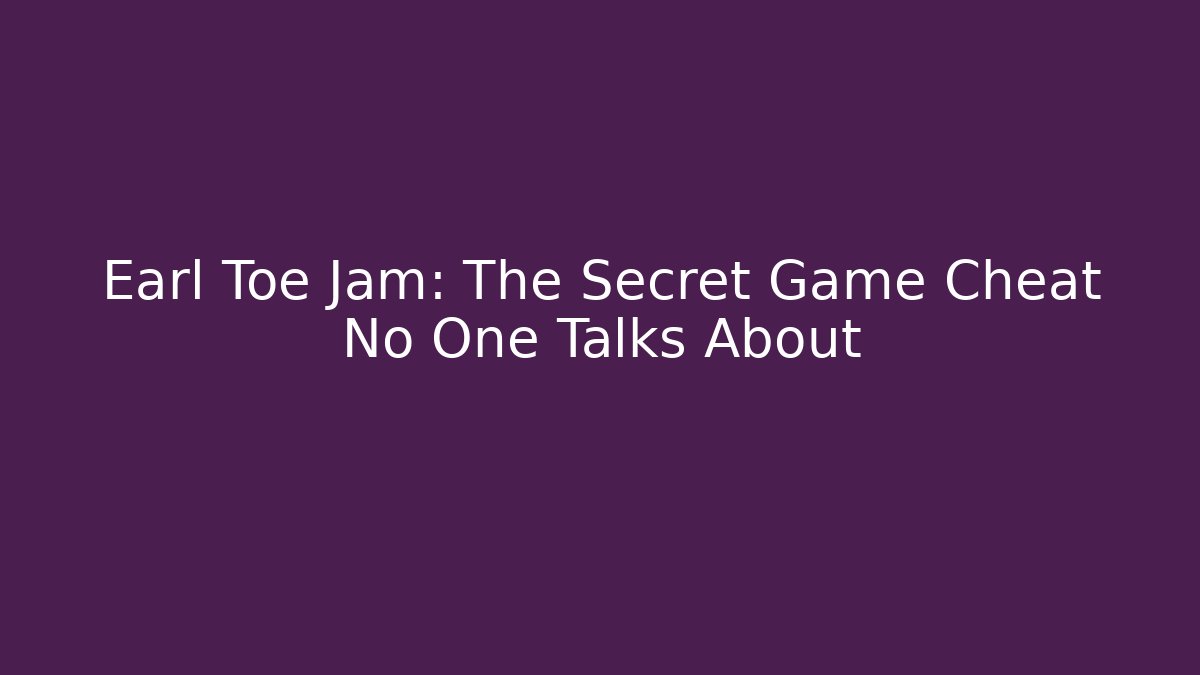 Earl Toe Jam: The Secret Game Cheat No One Talks About