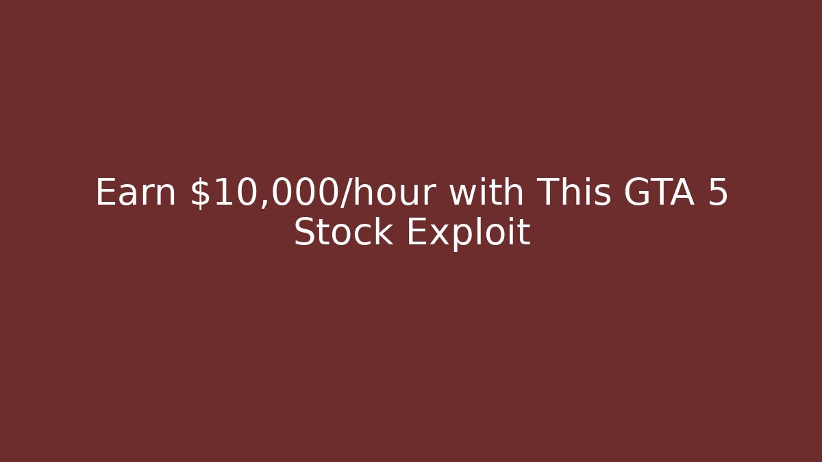Earn $10,000/hour with This GTA 5 Stock Exploit