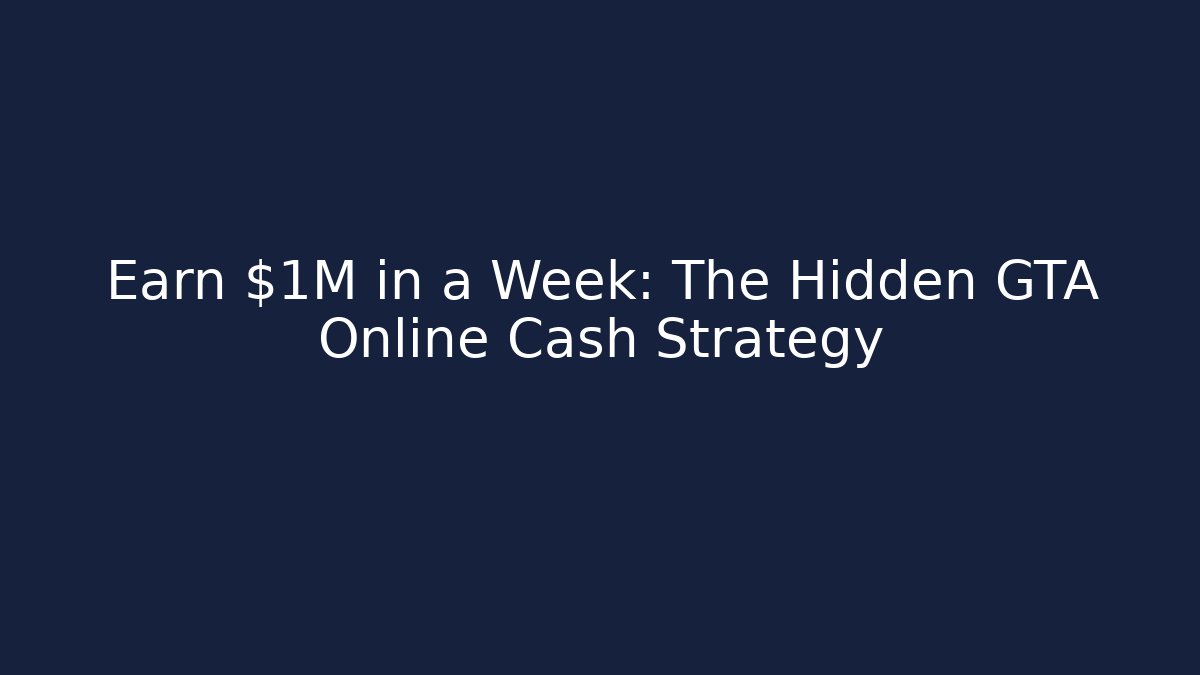 Earn $1M in a Week: The Hidden GTA Online Cash Strategy