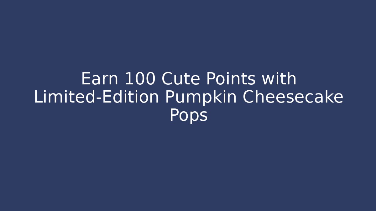 Earn +100 Cute Points with Limited-Edition Pumpkin Cheesecake Pops