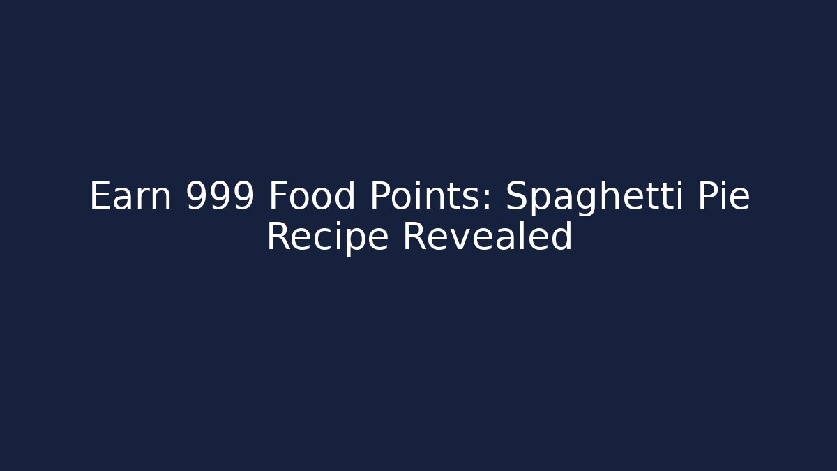 Earn 999 Food Points: Spaghetti Pie Recipe Revealed