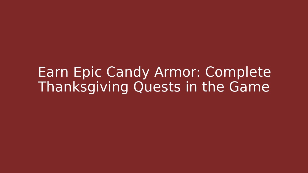 Earn Epic Candy Armor: Complete Thanksgiving Quests in the Game