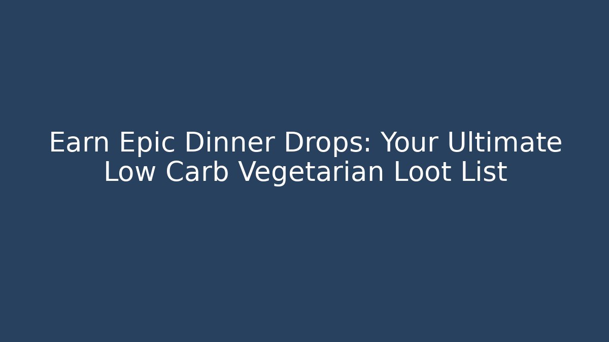 Earn Epic Dinner Drops: Your Ultimate Low Carb Vegetarian Loot List
