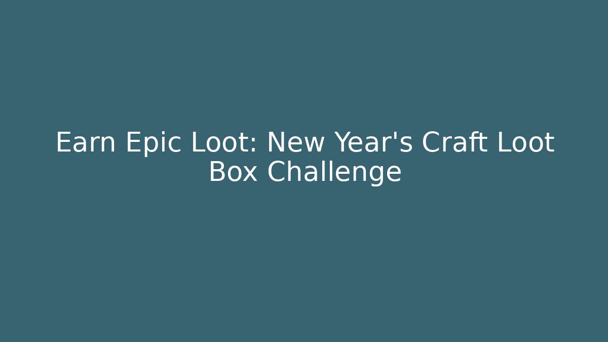 Earn Epic Loot: New Year's Craft Loot Box Challenge