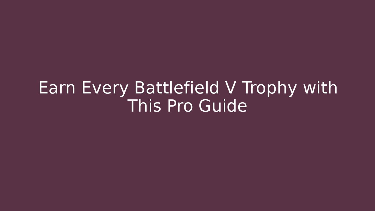 Earn Every Battlefield V Trophy with This Pro Guide