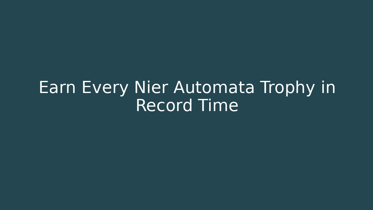Earn Every Nier Automata Trophy in Record Time
