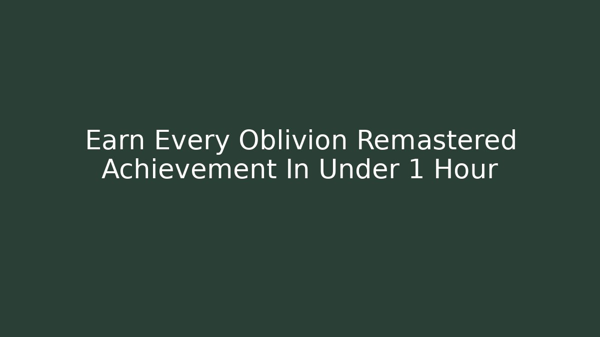 Earn Every Oblivion Remastered Achievement In Under 1 Hour