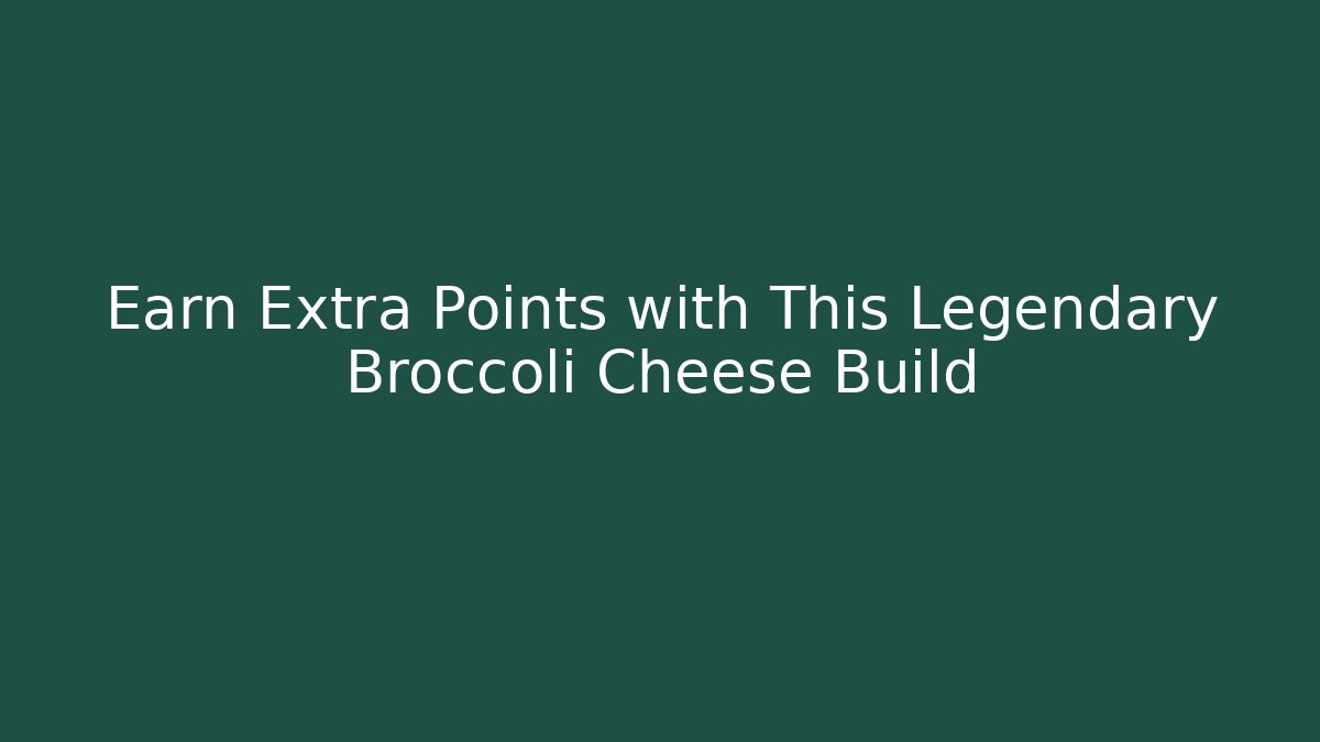 Earn Extra Points with This Legendary Broccoli Cheese Build - Critter Realm