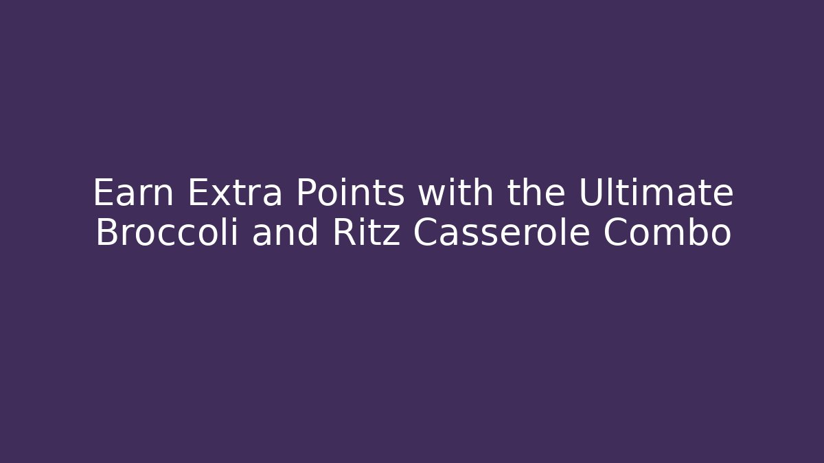Earn Extra Points with the Ultimate Broccoli and Ritz Casserole Combo - Critter Realm