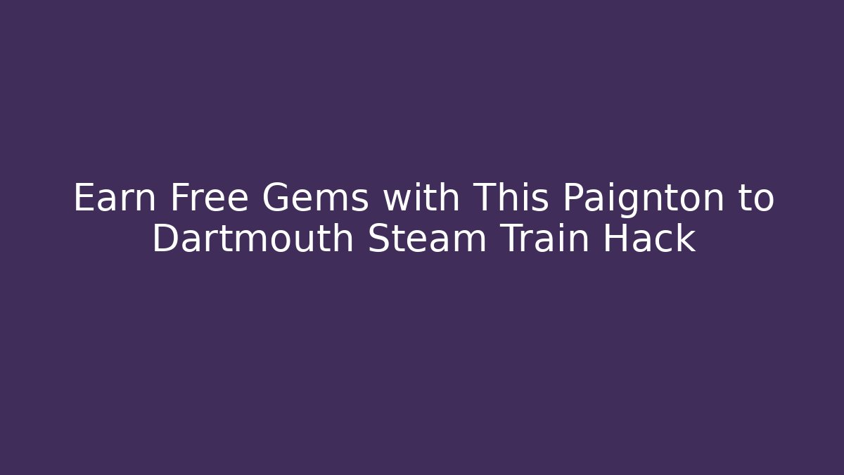 Earn Free Gems with This Paignton to Dartmouth Steam Train Hack