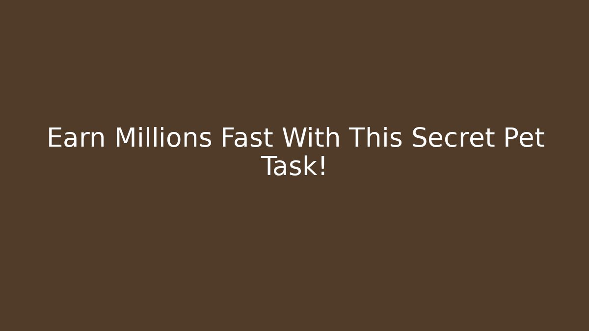 Earn Millions Fast With This Secret Pet Task!