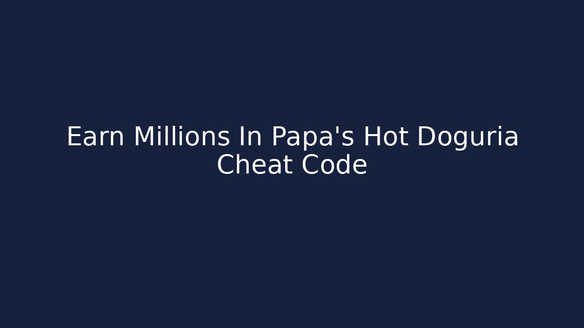 Earn Millions In Papa's Hot Doguria Cheat Code - Critter Realm