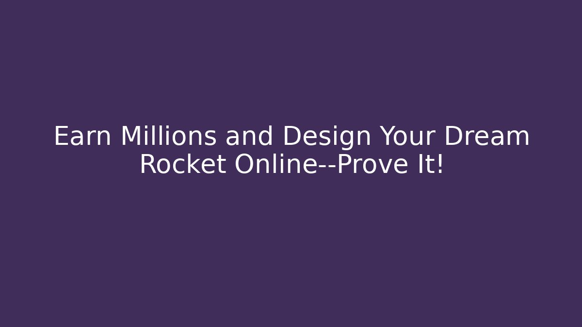 Earn Millions and Design Your Dream Rocket Online—Prove It!