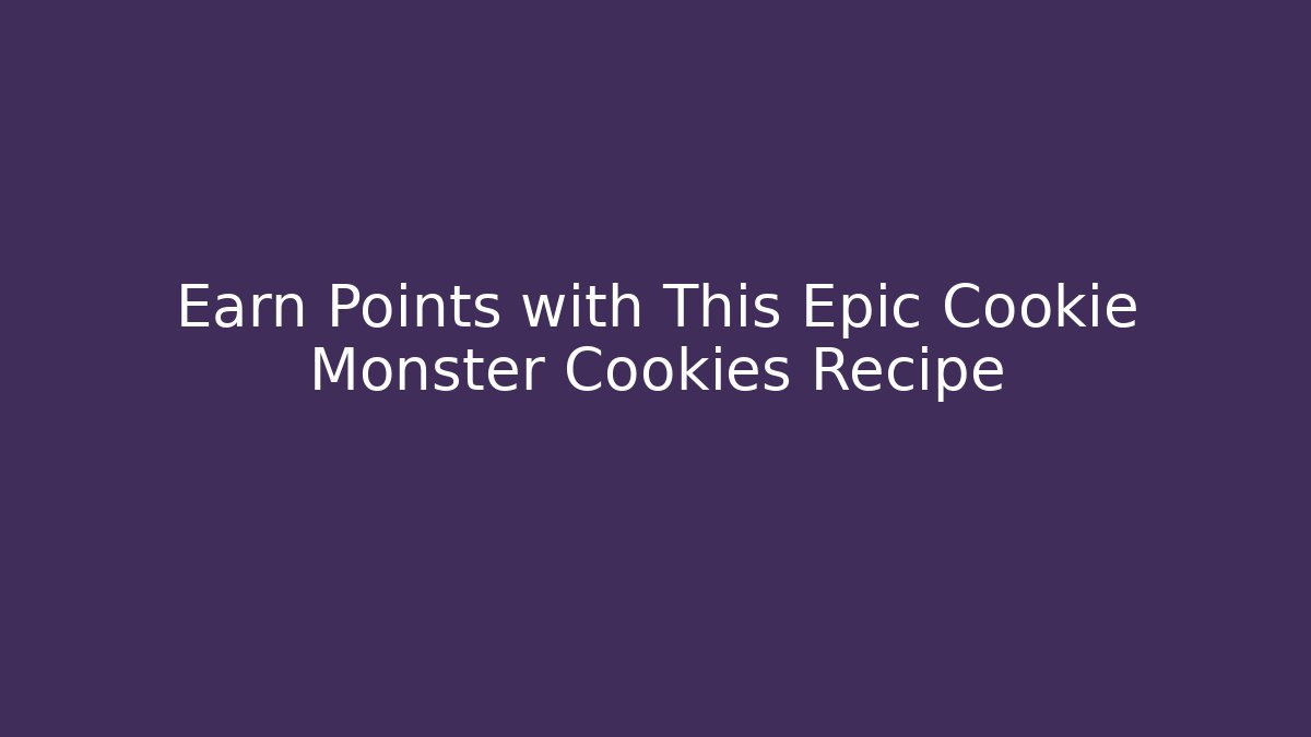 Earn Points with This Epic Cookie Monster Cookies Recipe