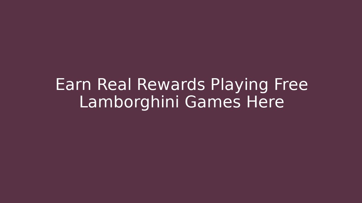 Earn Real Rewards Playing Free Lamborghini Games Here