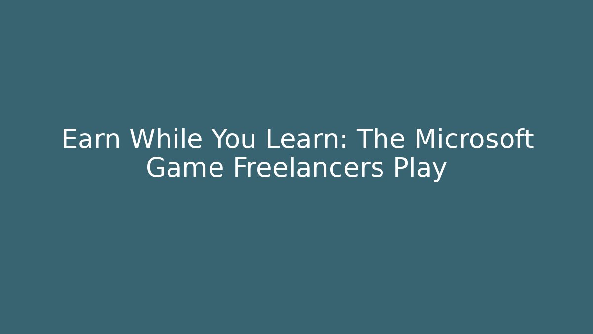Earn While You Learn: The Microsoft Game Freelancers Play