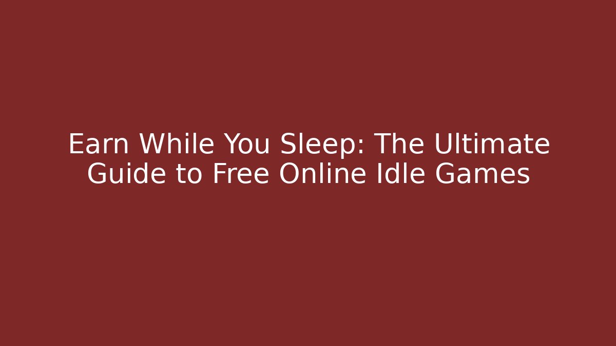 Earn While You Sleep: The Ultimate Guide to Free Online Idle Games