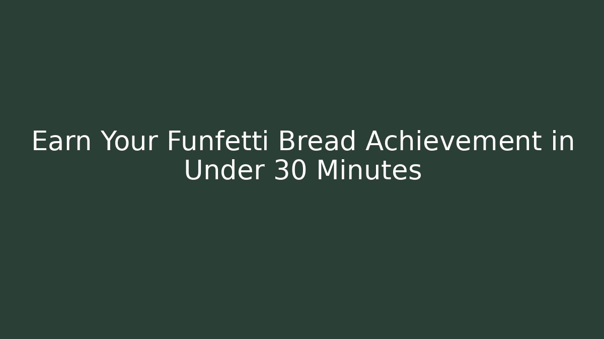 Earn Your Funfetti Bread Achievement in Under 30 Minutes