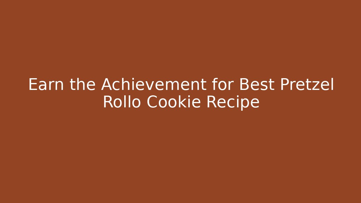 Earn the Achievement for Best Pretzel Rollo Cookie Recipe