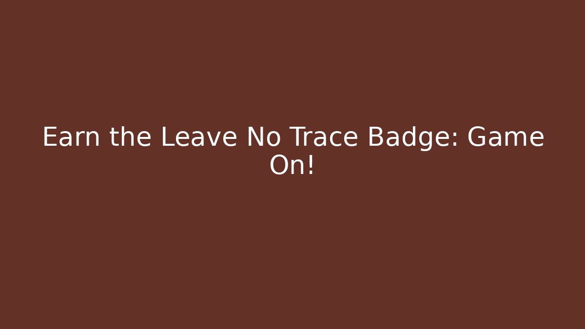 Earn the Leave No Trace Badge: Game On! - Critter Realm