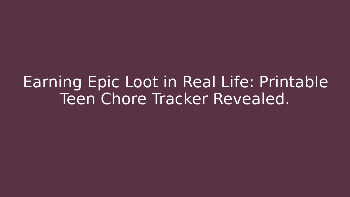 Earning Epic Loot in Real Life: Printable Teen Chore Tracker Revealed.