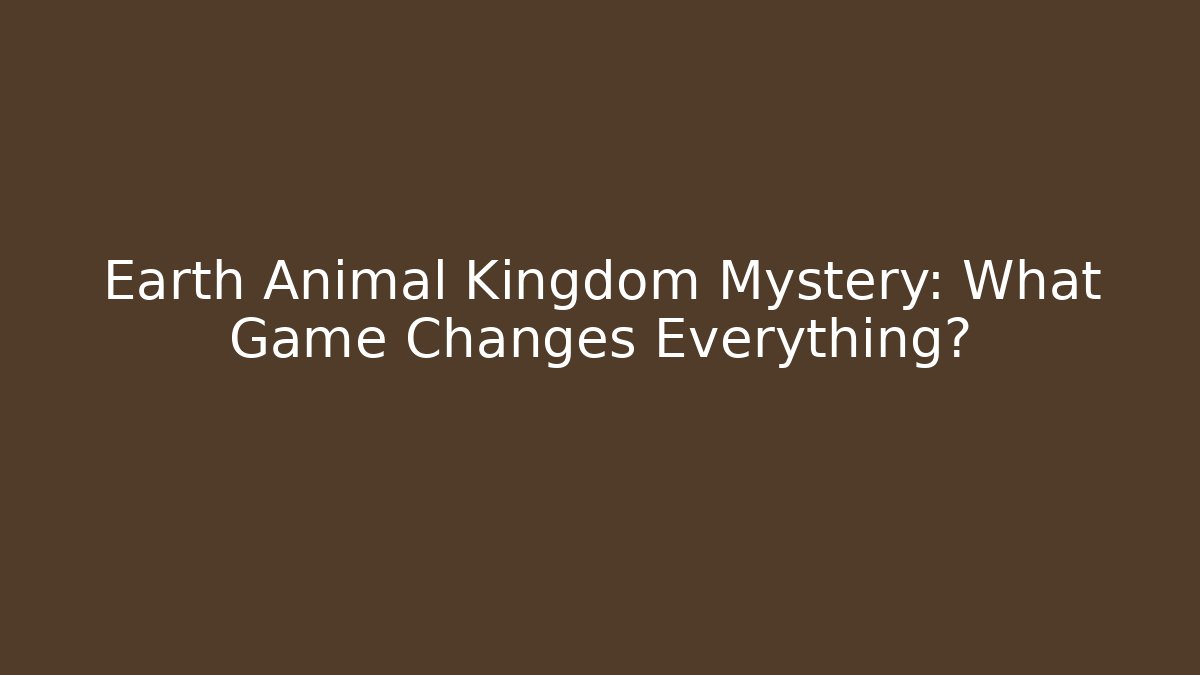 Earth Animal Kingdom Mystery: What Game Changes Everything?