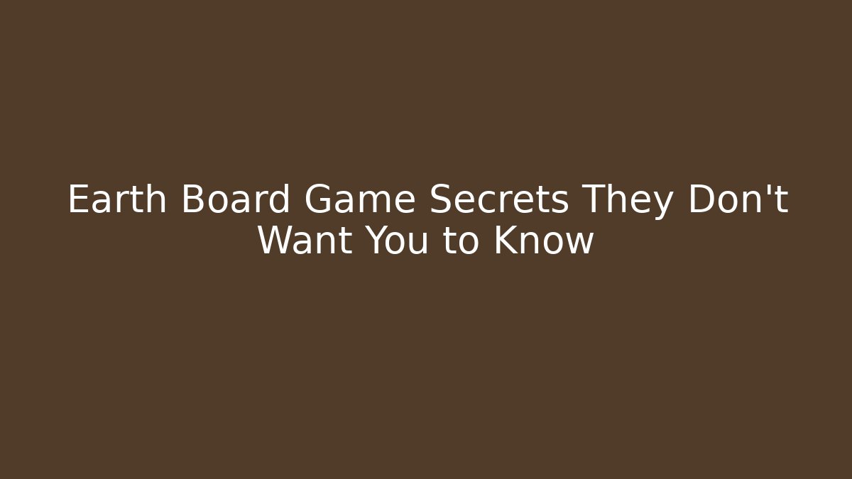 Earth Board Game Secrets They Don't Want You to Know