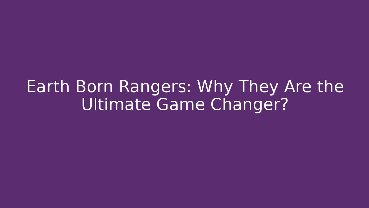 Earth Born Rangers: Why They Are the Ultimate Game Changer? - Critter Realm