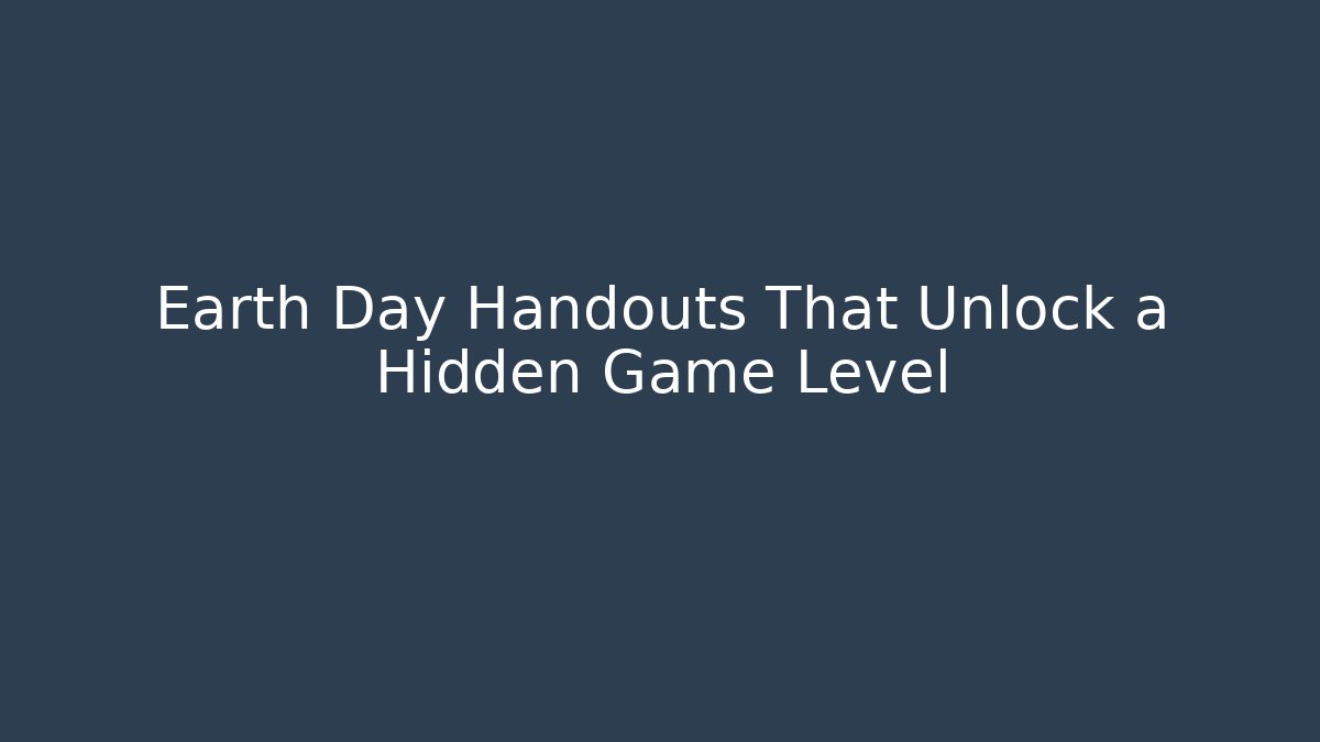 Earth Day Handouts That Unlock a Hidden Game Level