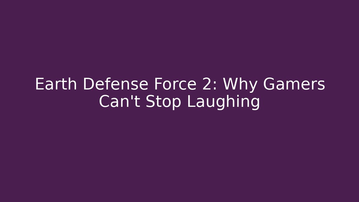 Earth Defense Force 2: Why Gamers Can't Stop Laughing