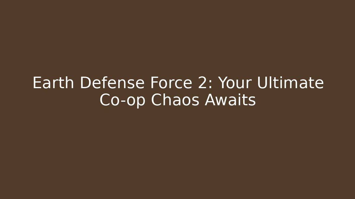 Earth Defense Force 2: Your Ultimate Co-op Chaos Awaits