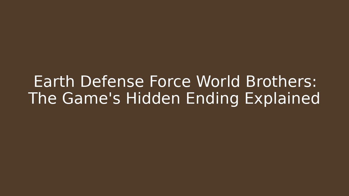 Earth Defense Force World Brothers: The Game's Hidden Ending Explained