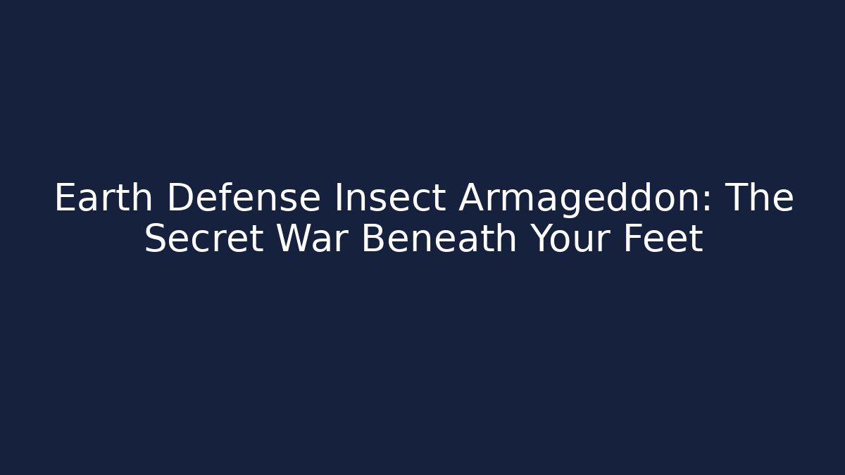 Earth Defense Insect Armageddon: The Secret War Beneath Your Feet