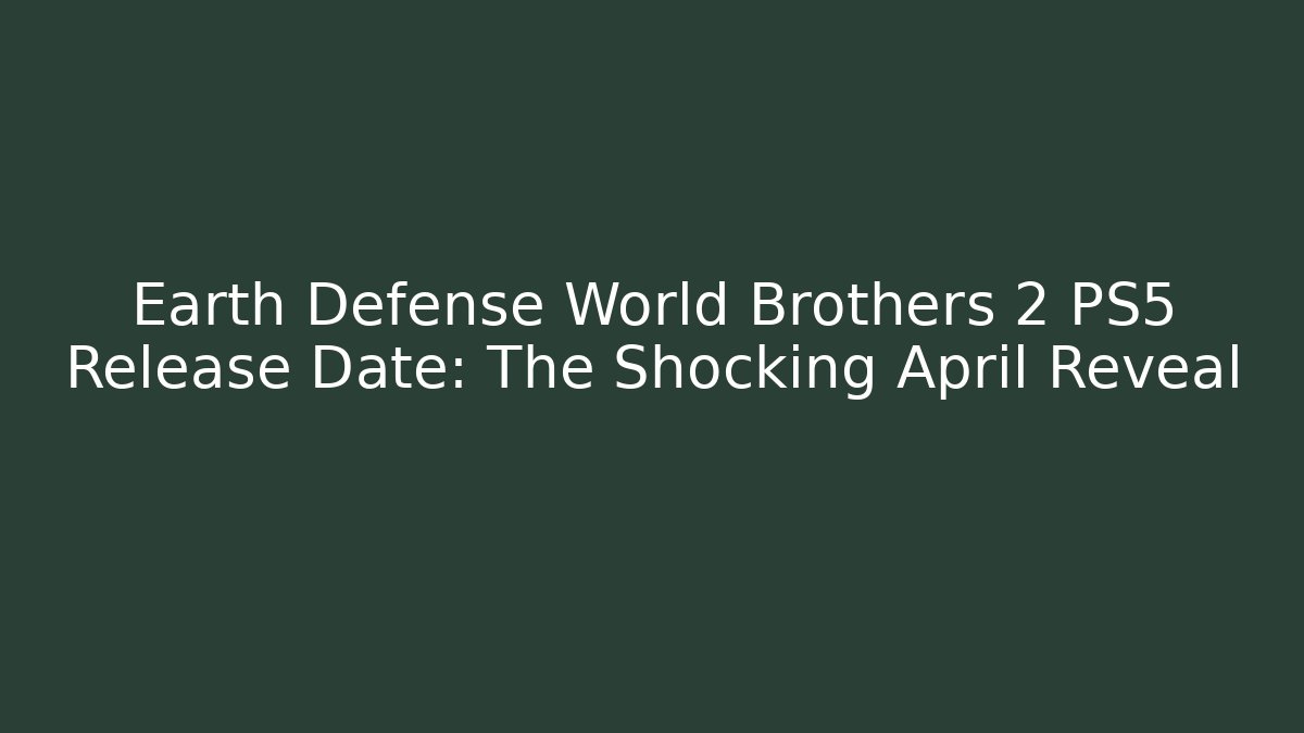 Earth Defense World Brothers 2 PS5 Release Date: The Shocking April Reveal